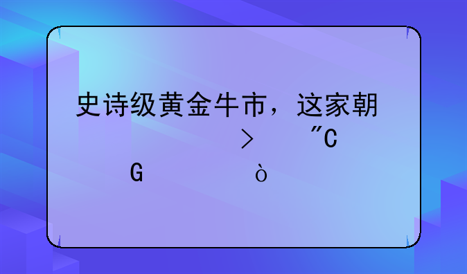 史诗级黄金牛市，这家期货公司成大黑马！
