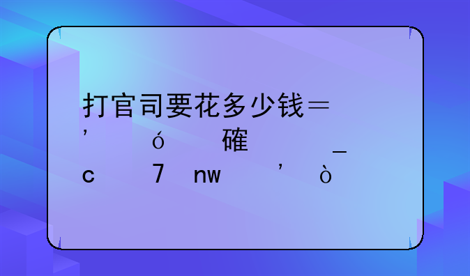 打官司要花多少钱？诉讼费计算秘籍曝光！