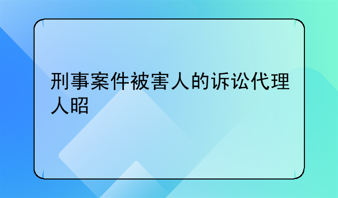 刑事案件被害人的诉讼代理人是谁