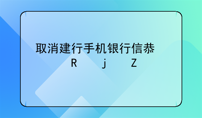 取消建行手机银行信息费用的方法
