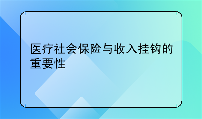 医疗社会保险与收入挂钩的重要性