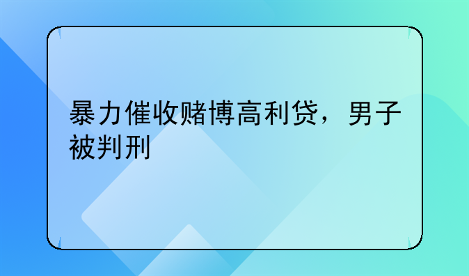 暴力催收赌博高利贷，男子被判刑