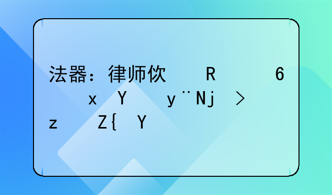 法器：律师使用浏览器的正确姿势