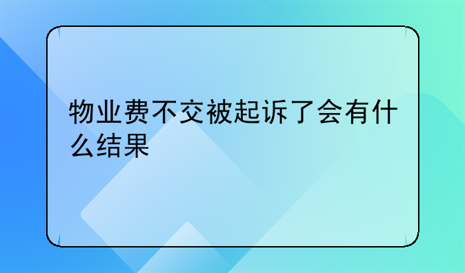 物业费不交被起诉了会有什么结果