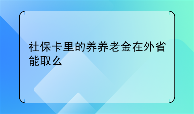 社保卡里的养养老金在外省能取么