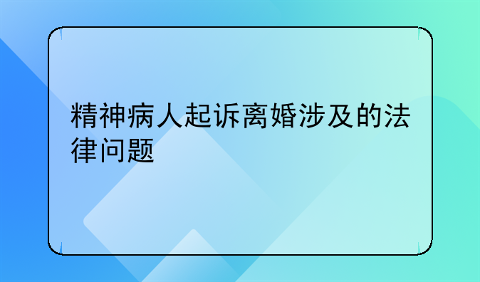 精神病人起诉离婚涉及的法律问题