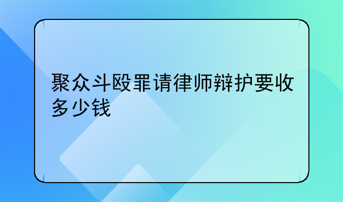聚众斗殴罪请律师辩护要收多少钱