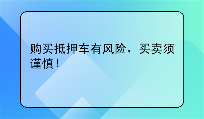 购买抵押车有风险，买卖须谨慎！