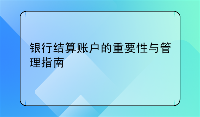 银行结算账户的重要性与管理指南