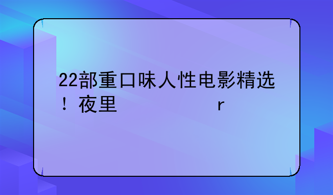 22部重口味人性电影精选！夜里必看