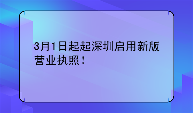 3月1日起起深圳启用新版营业执照！