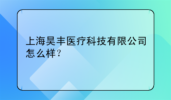 上海昊丰医疗科技有限公司怎么样？
