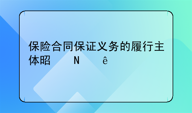 保险合同保证义务的履行主体是哪些