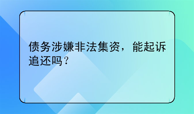 债务涉嫌非法集资，能起诉追还吗？