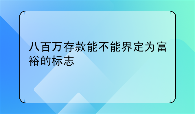 八百万存款能不能界定为富裕的标志