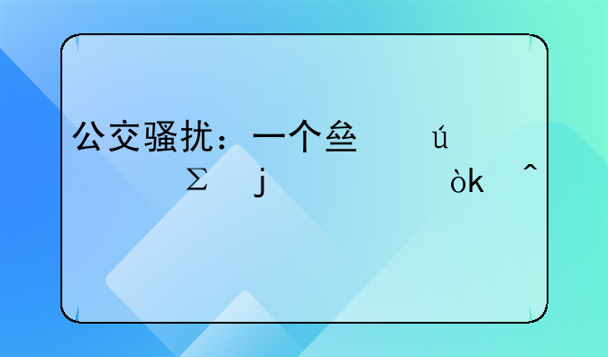 公交骚扰：一个亟待关注的社会问题