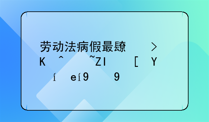 劳动法病假最长可以请多长时间的假