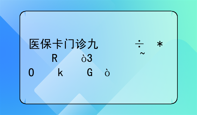医保卡门诊也能报销，你知道多少？