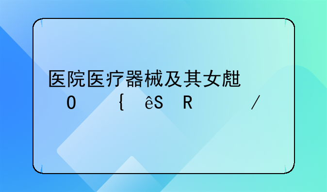 医院医疗器械及其女生专属应用介绍