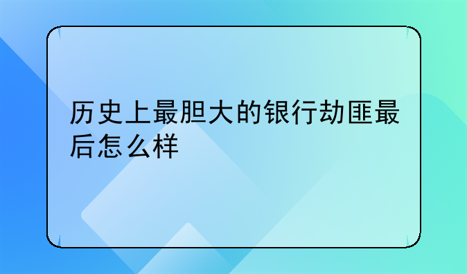 历史上最胆大的银行劫匪最后怎么样