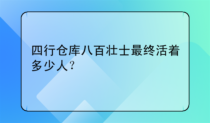 四行仓库八百壮士最终活着多少人？