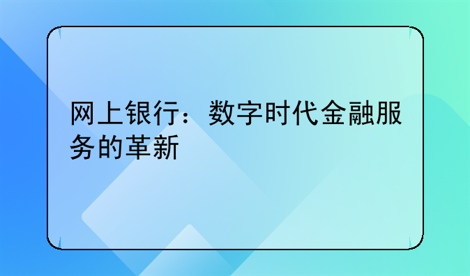 网上银行：数字时代金融服务的革新