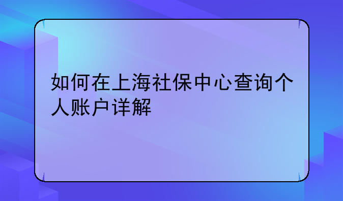 如何在上海社保中心查询个人账户详解