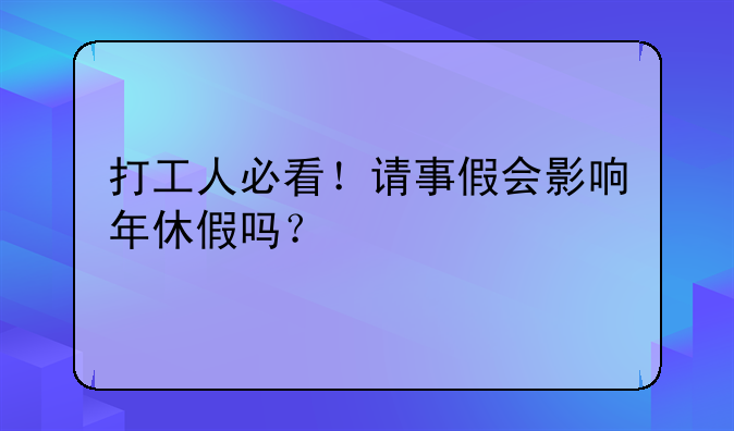 打工人必看！请事假会影响年休假吗？
