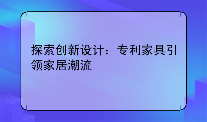 探索创新设计：专利家具引领家居潮流