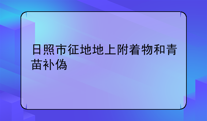 日照市征地地上附着物和青苗补偿标准