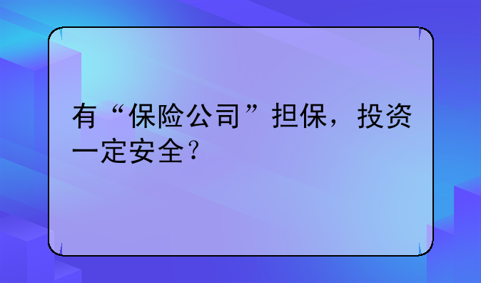 有“保险公司”担保，投资一定安全？