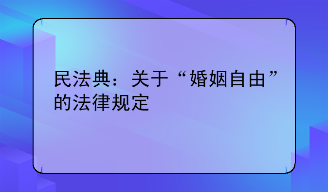 民法典：关于“婚姻自由”的法律规定