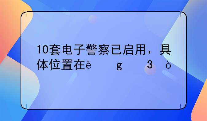 10套电子警察已启用，具体位置在这里！