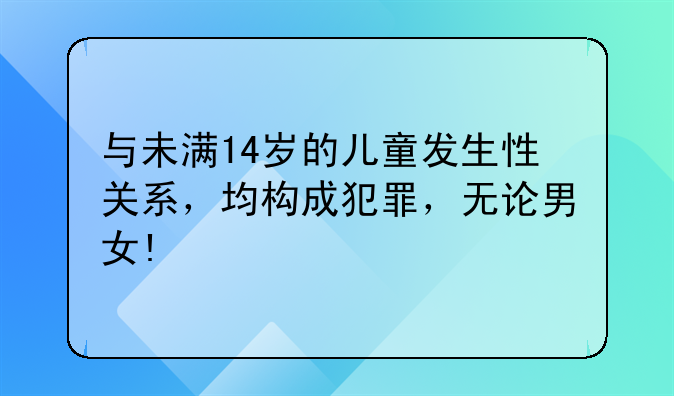 与未满14岁的儿童发生性关系，均构成犯罪，无论男女!