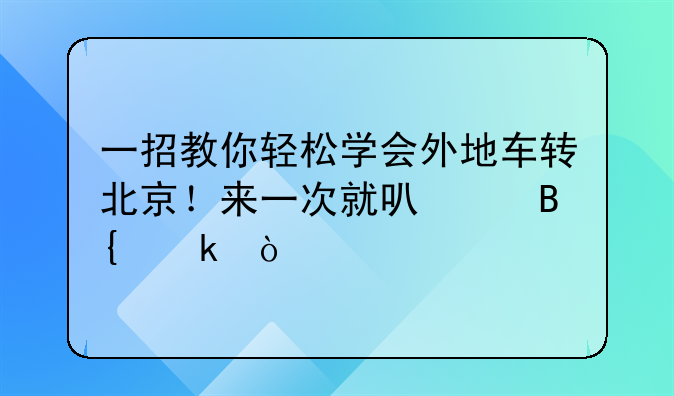 一招教你轻松学会外地车转北京！来一次就可以搞定！