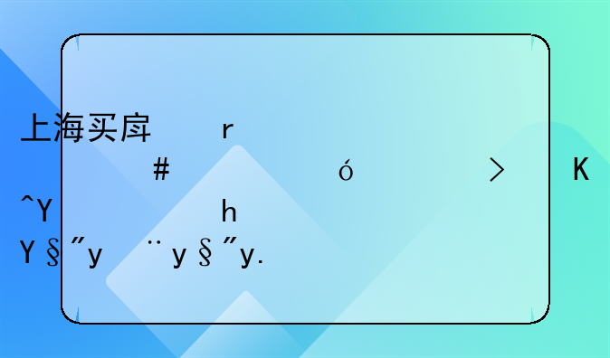 上海买房需要什么资格谁可以告诉我？有没有人了解？