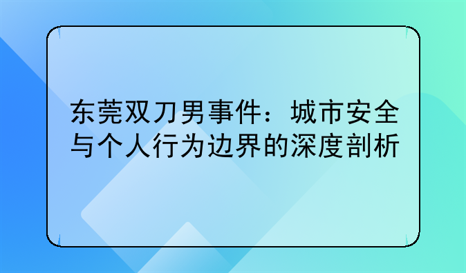 东莞双刀男事件：城市安全与个人行为边界的深度剖析