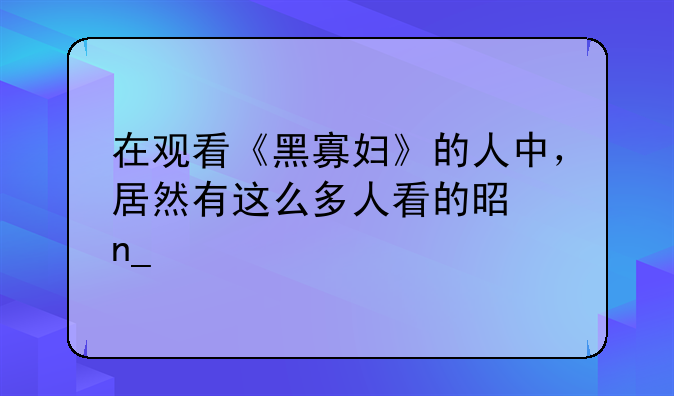 在观看《黑寡妇》的人中，居然有这么多人看的是盗版