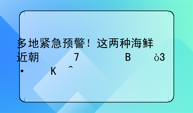 多地紧急预警！这两种海鲜近期不要吃，中毒无特效药