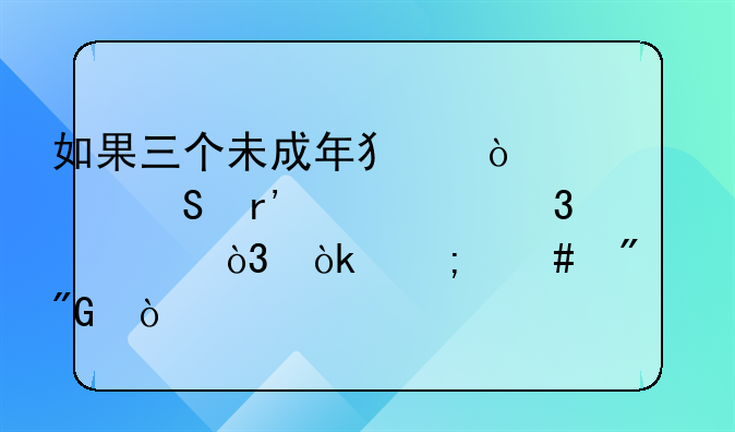 如果三个未成年犯强奸罪且有轮奸行为，会怎么判刑？