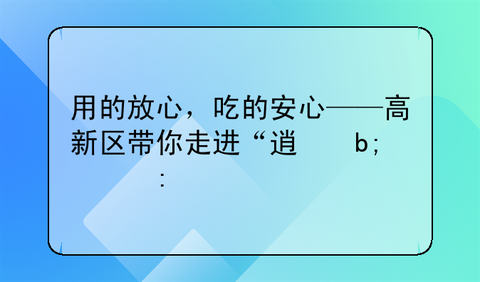 用的放心，吃的安心——高新区带你走进“透明工厂”