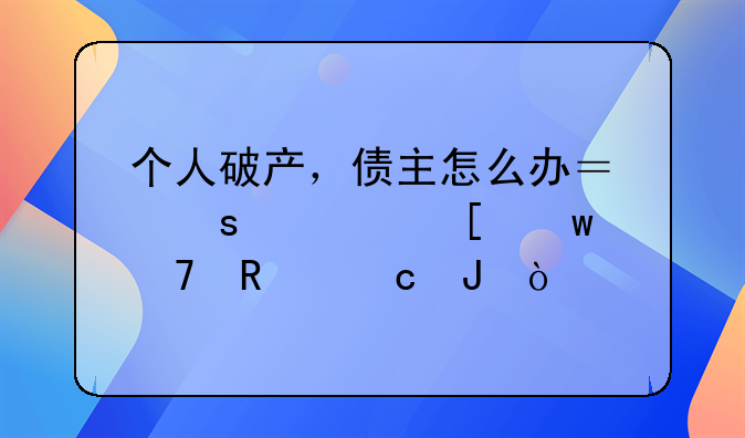 个人破产，债主怎么办？“老赖”不用还钱？