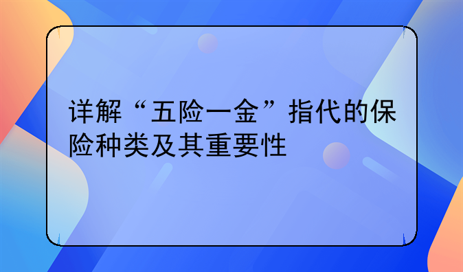 详解“五险一金”指代的保险种类及其重要性