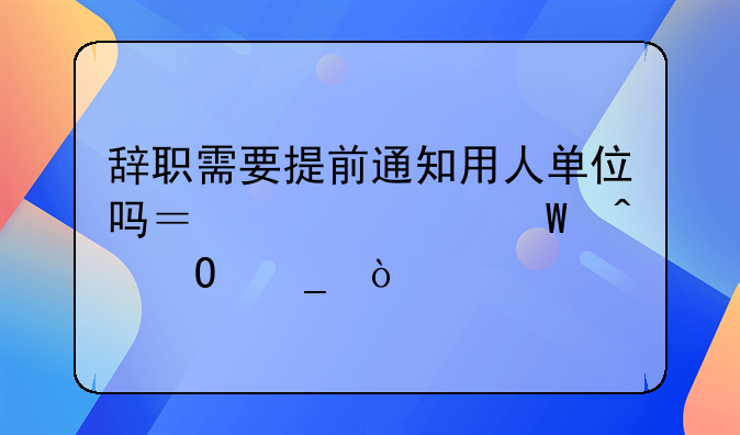 辞职需要提前通知用人单位吗？工资何时结算？