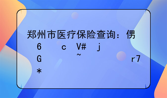 郑州市医疗保险查询：便捷高效的网上查询服务