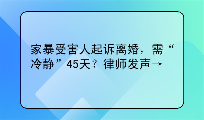 家暴受害人起诉离婚，需“冷静”45天？律师发声→