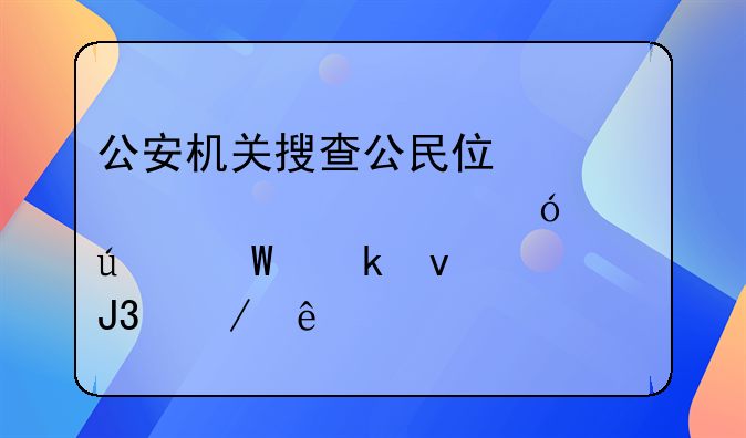 公安机关搜查公民住宅必须严格遵循法定条件和程序