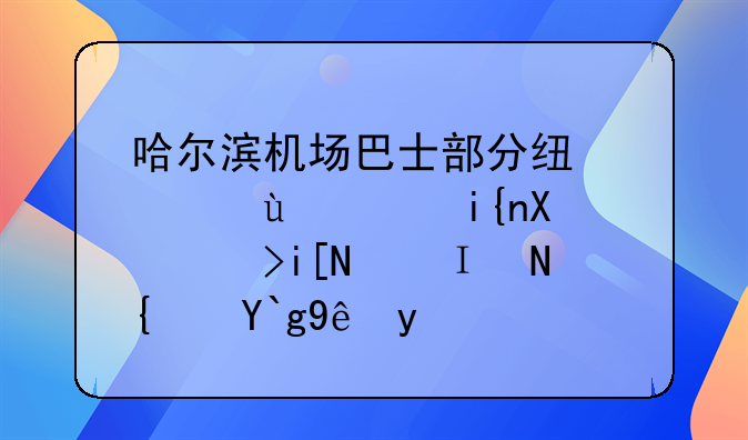 哈尔滨机场巴士部分线路运行时刻调整，附经停站点