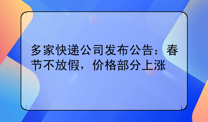 多家快递公司发布公告：春节不放假，价格部分上涨
