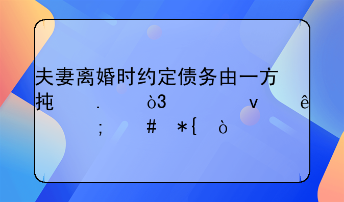 夫妻离婚时约定债务由一方承担，债权人该怎么办？